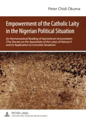 9783631581827: Empowerment of the Catholic Laity in the Nigerian Political Situation: An Hermeneutical Reading of "Apostolicam Actuositatem" (The Decree on the ... II and its Application to Concrete Situations