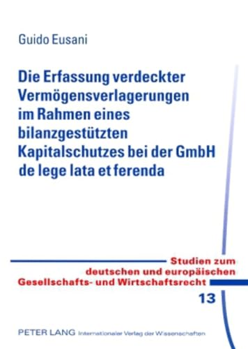 Die Erfassung verdeckter Vermögensverlagerungen im Rahmen eines bilanzgestützten Kapitalschutzes bei der GmbH de lege lata et ferenda: Eine . und Wirtschaftsrecht) (German Edition) - Guido Eusani