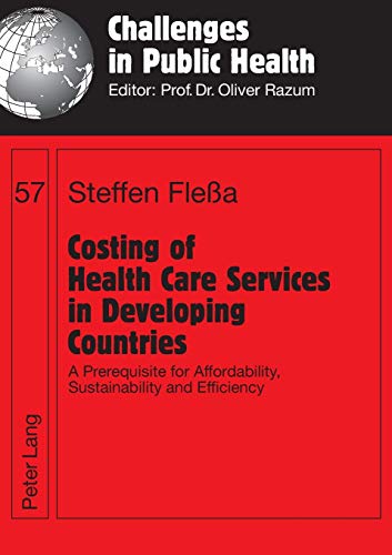 Beispielbild fr Costing of Health Care Services in Developing Countries; A Prerequisite for Affordability, Sustainability and Efficiency (57) (Challenges in Public Health) zum Verkauf von Versandantiquariat BUCHvk