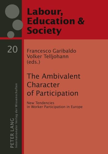 9783631589434: The Ambivalent Character of Participation: New Tendencies in Worker Participation in Europe: 20 (Arbeit, Bildung und Gesellschaft / Labour, Education and Society)
