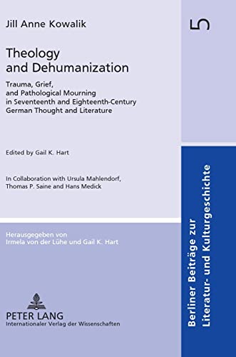 Stock image for Theology and Dehumanization: Trauma, Grief, and Pathological Mourning in Seventeenth and Eighteenth-century German Thought and Literature for sale by Revaluation Books
