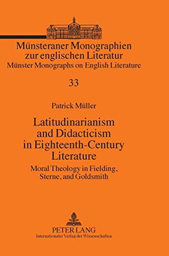 9783631591161: Latitudinarianism and Didacticism in Eighteenth-Century Literature: Moral Theology in Fielding, Sterne, and Goldsmith (Mnsteraner Monographien zur ... / Mnster Monographs on English Literature)