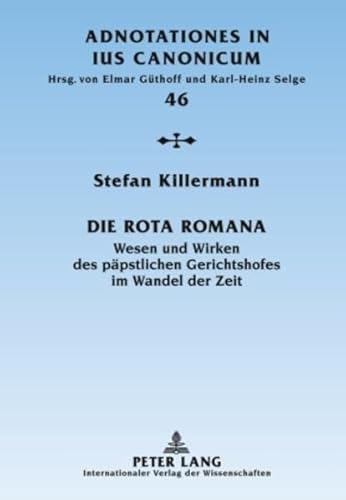 Die Rota Romana: Wesen und Wirken des päpstlichen Gerichtshofes im Wandel der Zeit (Adnotationes In Ius Canonicum) Killermann, Stefan - Killermann, Stefan