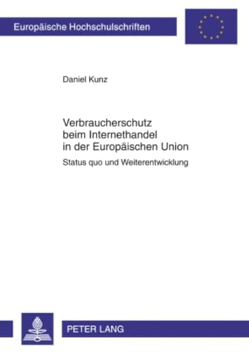 9783631598856: Verbraucherschutz beim Internethandel in der Europischen Union: Status quo und Weiterentwicklung (Europische Hochschulschriften Recht) (German Edition)
