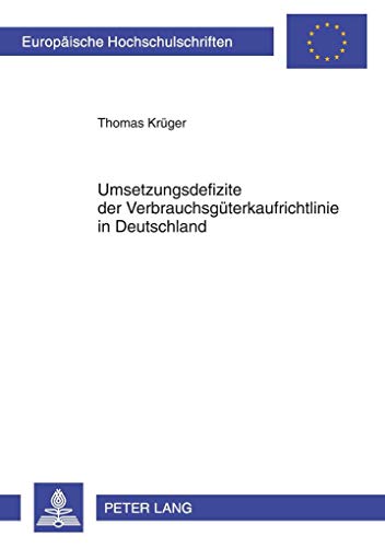 Umsetzungsdefizite der VerbrauchsgÃ¼terkaufrichtlinie in Deutschland (EuropÃ¤ische Hochschulschriften Recht) (German Edition) (9783631598931) by KrÃ¼ger, Thomas