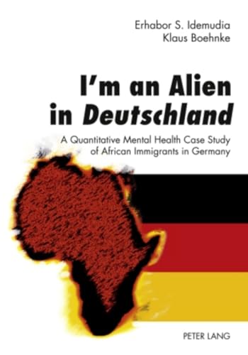 Iâ€™m an Alien in Deutschland: A Quantitative Mental Health Case Study of African Immigrants in Germany- With an Epilogue by John W. Berry (9783631599754) by Idemudia, Erhabor; Boehnke, Klaus
