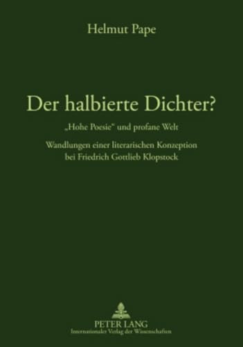 Der halbierte Dichter? - Â«Hohe PoesieÂ» und profane Welt: Wandlungen einer literarischen Konzeption bei Friedrich Gottlieb Klopstock (German Edition) (9783631600597) by Pape, Helmut