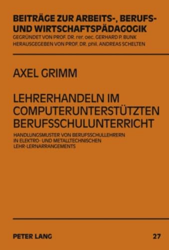 Lehrerhandeln im computerunterstÃ¼tzten Berufsschulunterricht: Handlungsmuster von Berufsschullehrern in elektro- und metalltechnischen ... und WirtschaftspÃ¤dagogik) (German Edition) (9783631600658) by Grimm, Axel