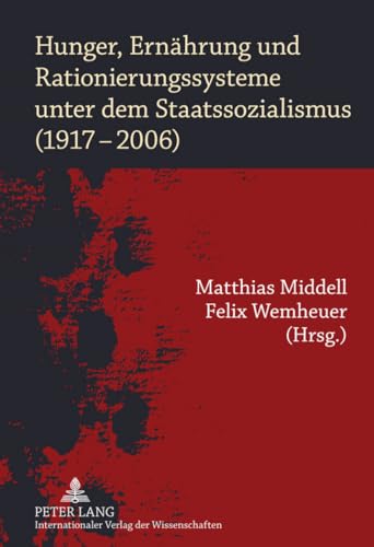 Hunger, Ernährung und Rationierungssysteme unter dem Staatssozialismus (1917-2006) - Middell, Matthias|Wemheuer, Felix