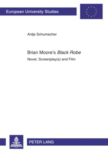 9783631603215: Brian Moore’s Black Robe: Novel, Screenplay(s) and Film: 494 (Europaeische Hochschulschriften / European University Studies / Publications ... 14: Langue et littrature anglo-saxonnes)