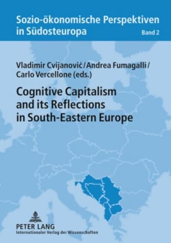 Cognitive Capitalism and its Reflections in South-Eastern Europe (Sozio-Ã¶konomische Perspektiven in SÃ¼dosteuropa / Socio-Economic Perspectives in South-Eastern Europe) (9783631604618) by Cvijanovic, Vladimir; Fumagalli, Andrea; Vercellone, Carlo