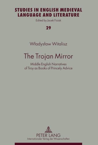 Imagen de archivo de The Trojan Mirror: Middle English Narratives of Troy as Books of Princely Advice (Studies in English Medieval Language and Literature) a la venta por Powell's Bookstores Chicago, ABAA