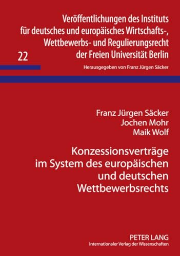 KonzessionsvertrÃ¤ge im System des europÃ¤ischen und deutschen Wettbewerbsrechts (VerÃ¶ffentlichungen des Instituts fÃ¼r deutsches und europÃ¤isches ... Freien UniversitÃ¤t Berlin) (German Edition) (9783631606056) by SÃ¤cker, Franz JÃ¼rgen; Mohr, Jochen; Wolf, Maik