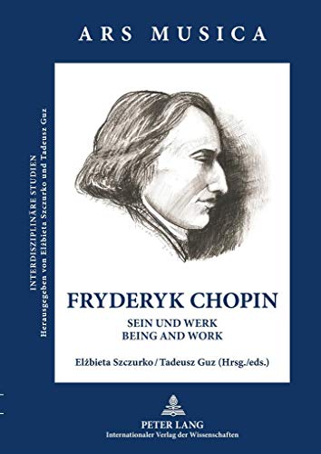 Fryderyk Chopin: Sein und Werk - Being and Work (Ars Musica. InterdisziplinÃ¤re Studien) (English and German Edition) (9783631606223) by Szczurko, Elzbieta; Guz, Tadeusz