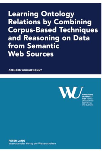 Beispielbild fr Learning Ontology Relations by Combining Corpus-Based Techniques and Reasoning on Data from Semantic Web Sources (Forschungsergebnisse der Wirtschaftsuniversität Wien) zum Verkauf von Books From California