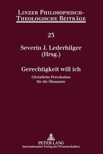 9783631610800: Gerechtigkeit will ich: Christliche Provokation fr die konomie- 12. kumenische Sommerakademie Kremsmnster 2010 (Linzer Philosophisch-Theologische Beitrge) (German Edition)