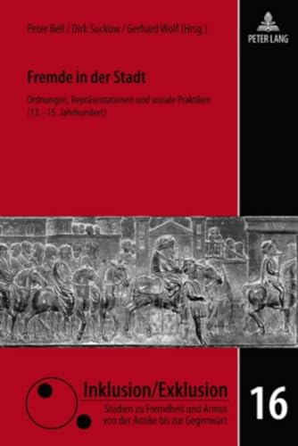 Fremde in der Stadt: Ordnungen, ReprÃ¤sentationen und soziale Praktiken (13.-15. Jahrhundert) (Inklusion/Exklusion) (German Edition) (9783631612477) by Bell, Peter; Suckow, Dirk; Wolf, Gerhard