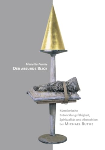 9783631612781: Der Absurde Blick: Kunstlerische Entwicklungsfahigkeit, Spiritualitat Und Abstraktion Bei Michael Buthe