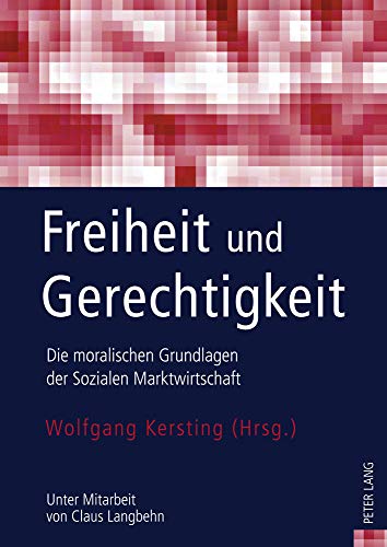 9783631612910: Freiheit Und Gerechtigkeit: Die Moralischen Grundlagen Der Sozialen Marktwirtschaft- Unter Mitarbeit Von Claus Langbehn