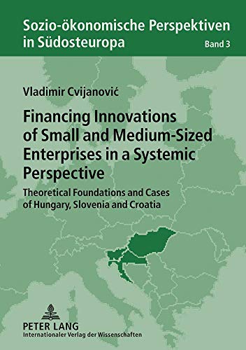 9783631613245: Financing Innovations of Small and Medium-Sized Enterprises in a Systemic Perspective: Theoretical Foundations and Cases of Hungary, Slovenia and ... Perspectives in South-Eastern Europe)