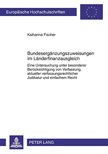 BundesergÃ¤nzungszuweisungen im LÃ¤nderfinanzausgleich: Eine Untersuchung unter besonderer BerÃ¼cksichtigung von Verfassung, aktueller ... Hochschulschriften Recht) (German Edition) (9783631614457) by Fischer, Katharina