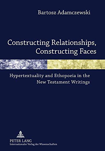 9783631614822: Constructing Relationships, Constructing Faces: Hypertextuality and Ethopoeia in the New Testament Writings