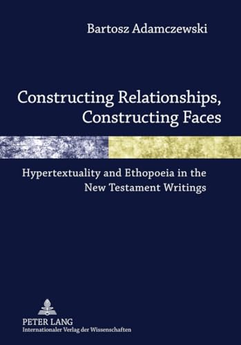 9783631614822: Constructing Relationships, Constructing Faces: Hypertextuality and Ethopoeia in the New Testament Writings