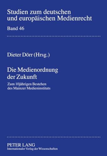 Die Medienordnung der Zukunft: Zum 10jÃ¤hrigen Bestehen des Mainzer Medieninstituts (Studien zum deutschen und europÃ¤ischen Medienrecht) (German Edition) (9783631615010) by DÃ¶rr, Dieter