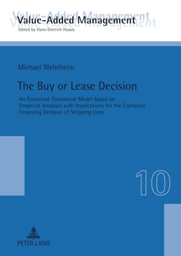 Stock image for The Buy or Lease Decision: An Enhanced Theoretical Model Based on Empirical Analyses With Implications for the Container Financing Decision of Shipping Lines for sale by Revaluation Books