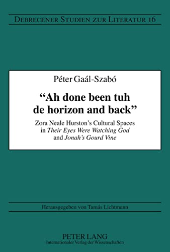 Stock image for Ah done been tuh de horizon and back: Zora Neale Hurston's Cultural Spaces in "Their Eyes Were Watching God" and "Jonah's Gourd Vine" (Debrecener Studien zur Literatur) [Hardcover] Gal-Szab, Pter for sale by Brook Bookstore