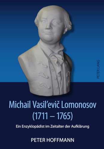 Michail Vasil'evic Lomonosov (1711-1765): Ein Enzyklopädist im Zeitalter der Aufklärung - Hoffmann, Peter