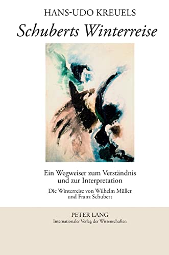 9783631618813: Schuberts Winterreise: Ein Wegweiser zum Verstndnis und zur Interpretation- Die Winterreise von Wilhelm Mller und Franz Schubert (German Edition)