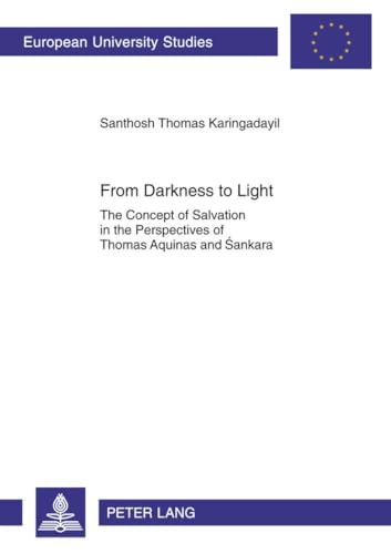 9783631618905: From Darkness to Light: The Concept of Salvation in the Perspectives of Thomas Aquinas and Śankara (Europische Hochschulschriften / European ... / Publications Universitaires Europennes)