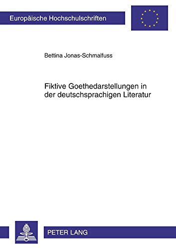 Fiktive Goethedarstellungen in der deutschsprachigen Literatur. Europäische Hochschulschriften : Reihe 1, Deutsche Sprache und Literatur Bd. 2022. - Jonas-Schmalfuss, Bettina