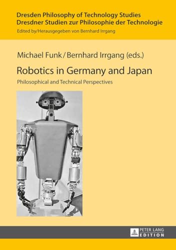 Beispielbild fr Robotics in Germany and Japan; Philosophical and Technical Perspective (Dresden Philosophy of Technology Studies) (Volume 5) zum Verkauf von Anybook.com