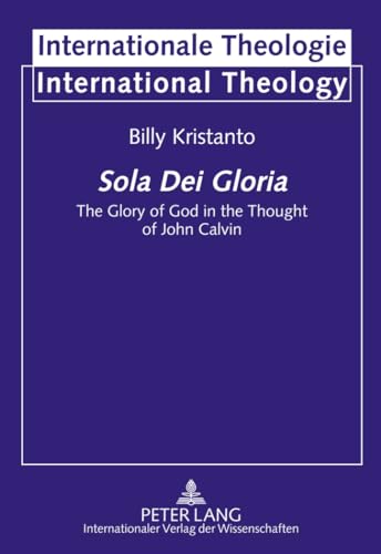 9783631621226: Sola Dei Gloria: The Glory of God in the Thought of John Calvin: 14 (Internationale Theologie/International Theology)