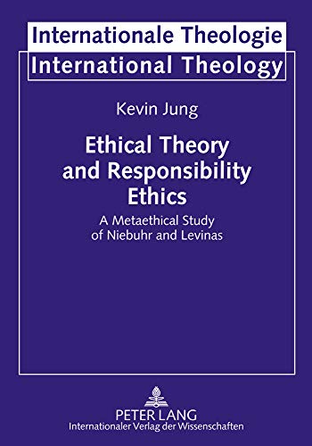 9783631621462: Ethical Theory and Responsibility Ethics: A Metaethical Study of Niebuhr and Levinas: 15 (Internationale Theologie/International Theology)
