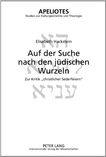 9783631622025: Auf Der Suche Nach Den Juedischen Wurzeln: Zur Kritik Christlicher Sederfeiern: 11 (Apeliotes. Studien Zur Kulturgeschichte Und Theologie)