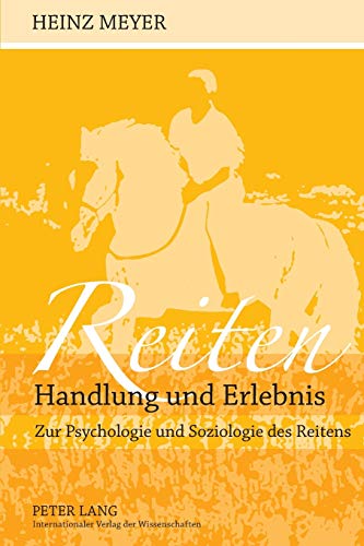 Reiten- Handlung und Erlebnis: Zur Psychologie und Soziologie des Reitens (German Edition) (9783631622247) by Meyer, Heinz