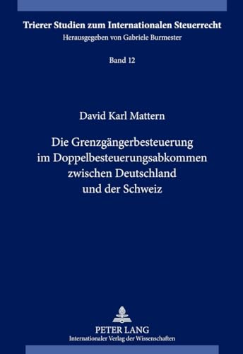 9783631623237: Die Grenzgaengerbesteuerung Im Doppelbesteuerungsabkommen Zwischen Deutschland Und Der Schweiz: 12 (Trierer Studien Zum Internationalen Steuerrecht)
