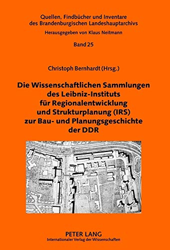 Die wissenschaftlichen Sammlungen des Leibniz-Instituts für Regionalentwicklung und Strukturplanung (IRS) zur Bau- und Planungsgeschichte der DDR. Christoph Bernhardt (Hrsg.). Unter Mitarb. von Anja Pienkny / Brandenburgisches Landeshauptarchiv: Quellen, Findbücher und Inventare des Brandenburgischen Landeshauptarchivs ; Bd. 25 - Bernhardt, Christoph (Hrsg.)