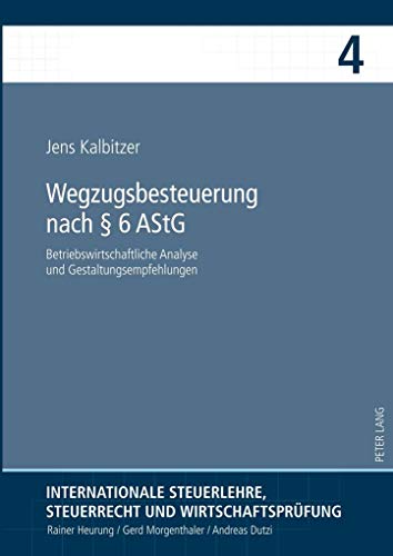 Wegzugsbesteuerung nach § 6 AStG : Betriebswirtschaftliche Analyse und Gestaltungsempfehlungen - Jens Kalbitzer