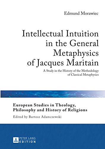 Beispielbild fr Intellectual Intuition in the General Metaphysics of Jacques Maritain : A Study in the History of the Methodology of Classical Metaphysics zum Verkauf von Ria Christie Collections