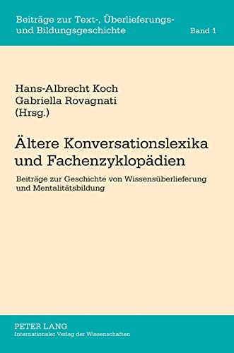 Ältere Konversationslexika und Fachenzyklopädien. Beiträge zur Geschichte von Wissensüberlieferung und Mentalitätsbildung. Beiträge zur Text-, Überlieferungs- und Bildungsgeschichte Bd. 1. - Koch, Hans-Albrecht und Gabriella Rovagnati (Hrsg.)