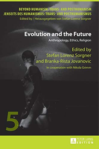 Stock image for Evolution and the Future: Anthropology, Ethics, Religion- In cooperation with Nikola Grimm (Beyond Humanism: Trans- and Posthumanism / Jenseits des Humanismus: Trans- und Posthumanismus) for sale by Brook Bookstore