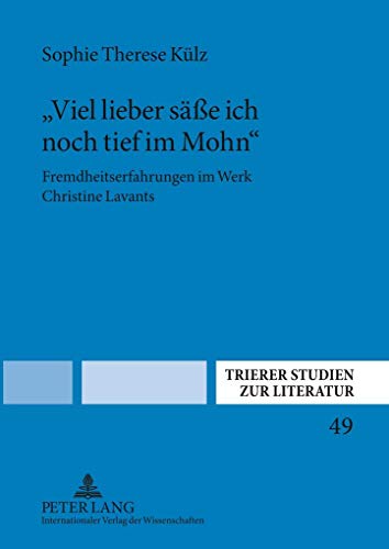 Viel lieber säße ich noch tief im Mohn» : Fremdheitserfahrungen im Werk Christine Lavants - Sophie Therese Külz