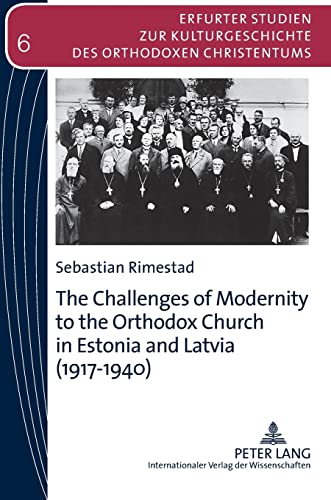 9783631624371: The Challenges of Modernity to the Orthodox Church in Estonia and Latvia (1917-1940) (6) (Erfurter Studien zur Kulturgeschichte des Orthodoxen Christentums)