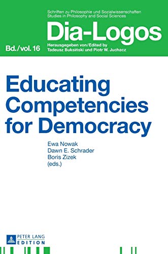 Educating competencies for democracy. Ewa Nowak . (eds.) / Dia-Logos ; Vol. 16 - Nowak-Juchacz, Ewa (Hrsg.), Boris (Hrsg.) Zizek und Dawn E. (Hrsg.) Schrader