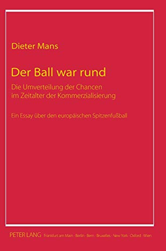 Beispielbild fr Der Ball war rund: Die Umverteilung der Chancen im Zeitalter der Kommerzialisierung- Ein Essay ber den europischen Spitzenfuball (German Edition) zum Verkauf von Brook Bookstore