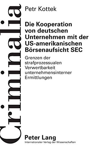 Imagen de archivo de Die Kooperation von deutschen Unternehmen mit der US-amerikanischen Boersenaufsicht SEC : Grenzen der strafprozessualen Verwertbarkeit unternehmensinterner Ermittlungen a la venta por Ria Christie Collections